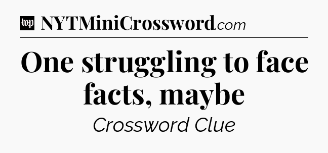 One struggling to face facts, maybe Crossword Clue