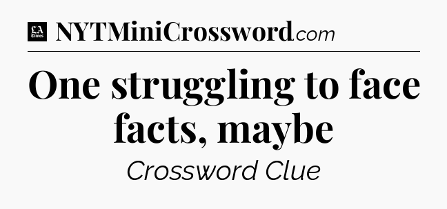 One struggling to face facts, maybe - LA Times Crossword