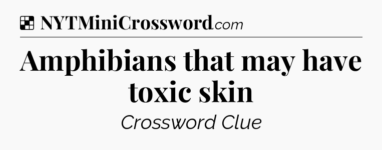 Solution: Amphibians that may have toxic skin - NYT Crossword