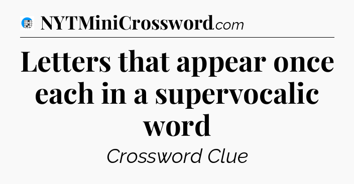 Letters that appear once each in a supervocalic word Crossword Clue