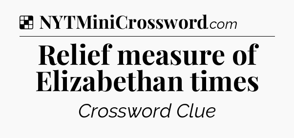 Solution: Relief measure of Elizabethan times - NYT Crossword