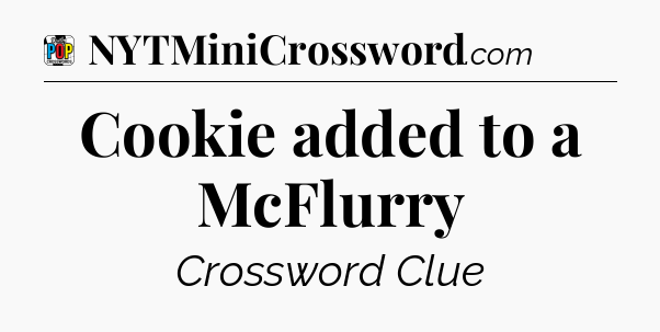 Cookie added to a McFlurry Crossword Clue
