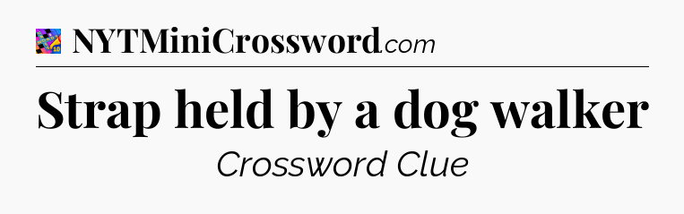 Strap held by a dog walker Crossword Clue