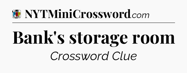Bank's storage room Crossword Clue