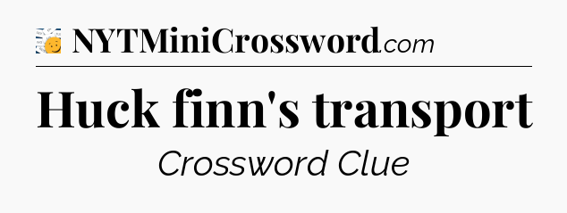 Huck finn's transport - 7 Little Words