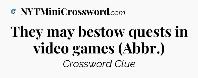 They may bestow quests in video games (Abbr.) Crossword Clue