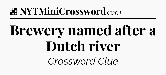 Solution: Brewery named after a Dutch river - NYT Crossword