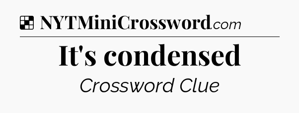 Solution: It's condensed - NYT Crossword