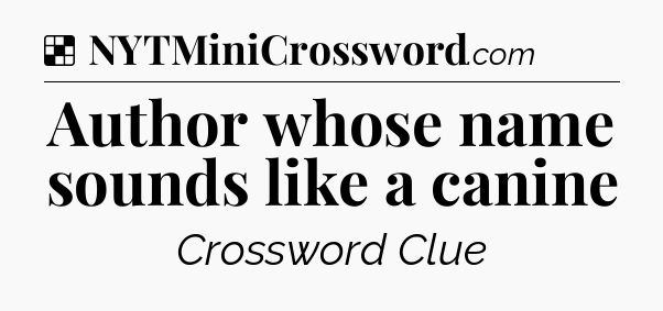 Solution: Author whose name sounds like a canine - NYT Crossword