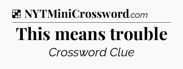 Solution: This means trouble - NYT Crossword