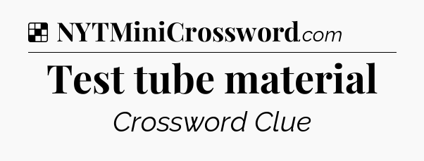 Solution: Test tube material - NYT Crossword