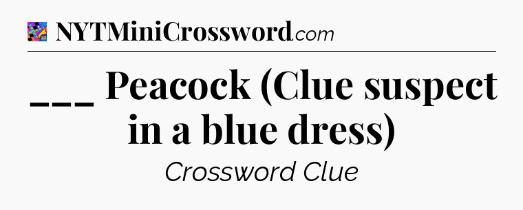 ___ Peacock (Clue suspect in a blue dress) Crossword Clue