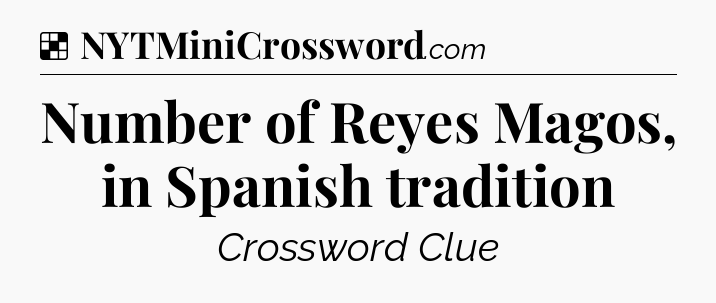 Solution: Number of Reyes Magos, in Spanish tradition - NYT Crossword