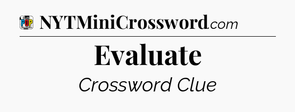 Evaluate Crossword Clue