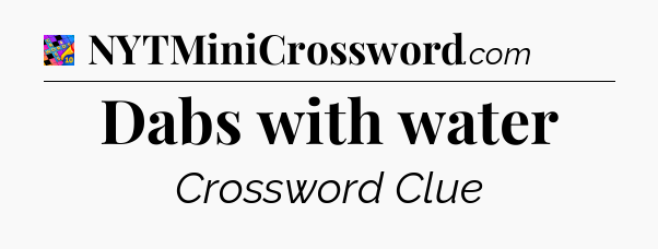 Dabs with water Crossword Clue