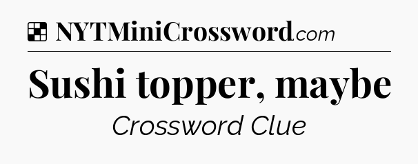 Solution: Sushi topper, maybe - NYT Crossword