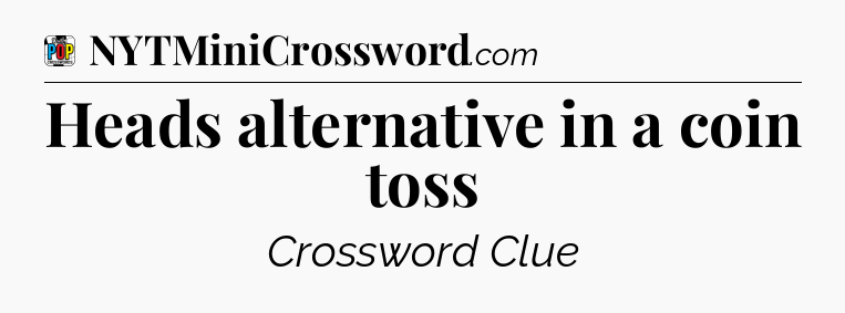 Heads alternative in a coin toss Crossword Clue