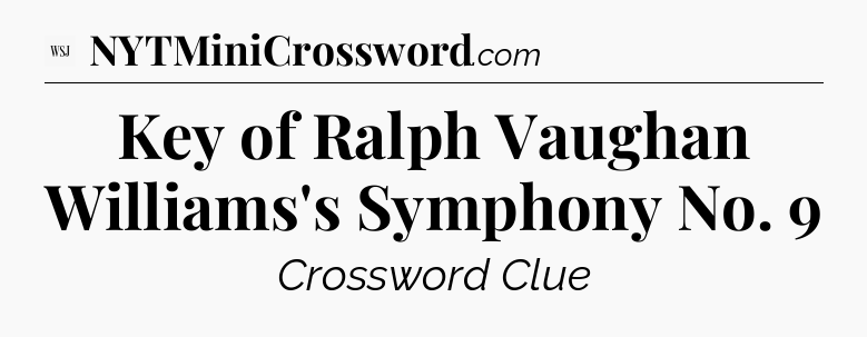 Key of Ralph Vaughan Williams's Symphony No. 9 - WSJ Crossword