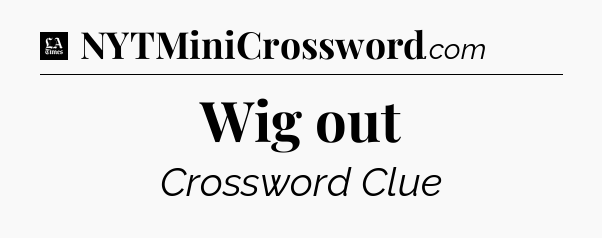Wig out - LA Times Crossword