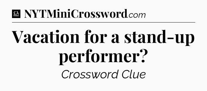 Vacation for a stand-up performer - LA Times Crossword