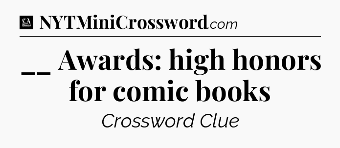 __ Awards: high honors for comic books - LA Times Crossword