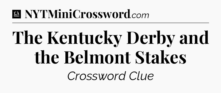 The Kentucky Derby and the Belmont Stakes - LA Times Crossword