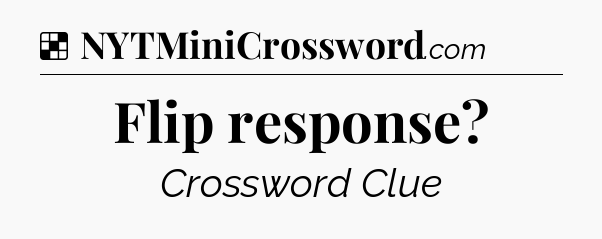 Solution: Flip response - NYT Crossword
