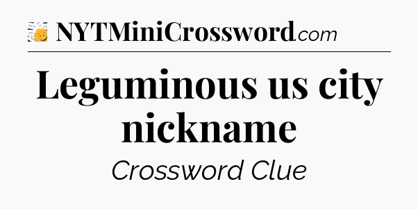 Leguminous us city nickname - 7 Little Words