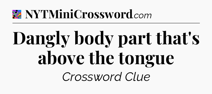 Dangly body part that's above the tongue Crossword Clue