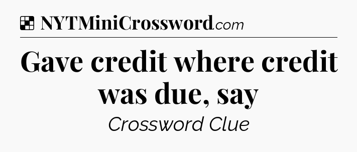 Solution: Gave credit where credit was due, say - NYT Crossword