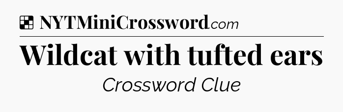 Solution: Wildcat with tufted ears - NYT Crossword