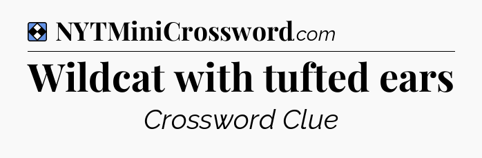 Solution: Wildcat with tufted ears - NYT Mini Crossword
