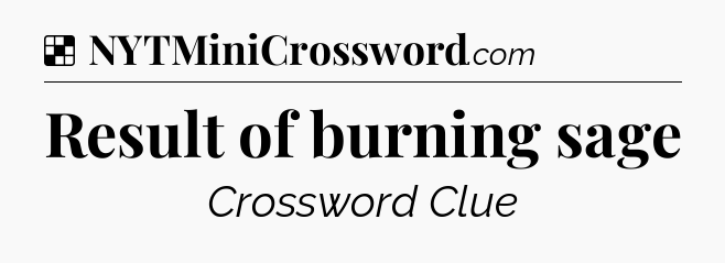 Solution: Result of burning sage - NYT Crossword