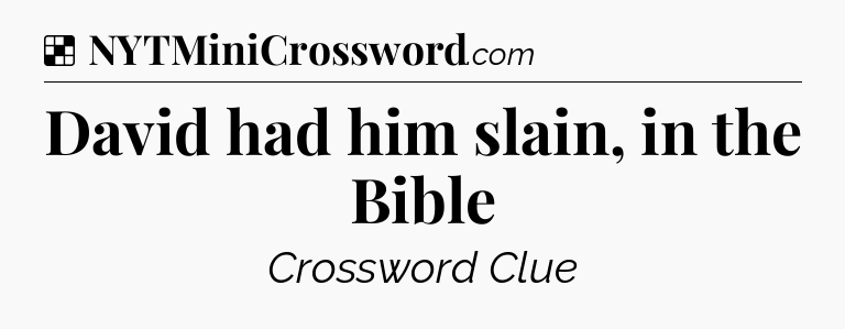 Solution: David had him slain, in the Bible - NYT Crossword