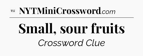 Small, sour fruits - WSJ Crossword