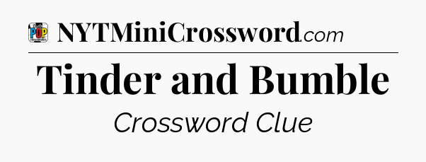 Tinder and Bumble Crossword Clue
