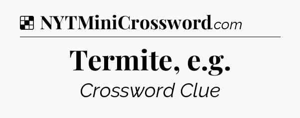 Solution: Termite, e.g - NYT Crossword