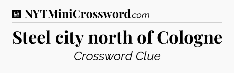 Steel city north of Cologne - LA Times Crossword