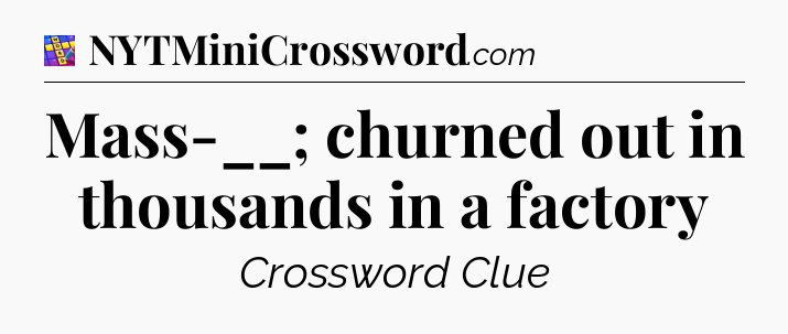 Mass-__; churned out in thousands in a factory Codycross