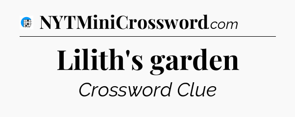 Lilith's garden Crossword Clue