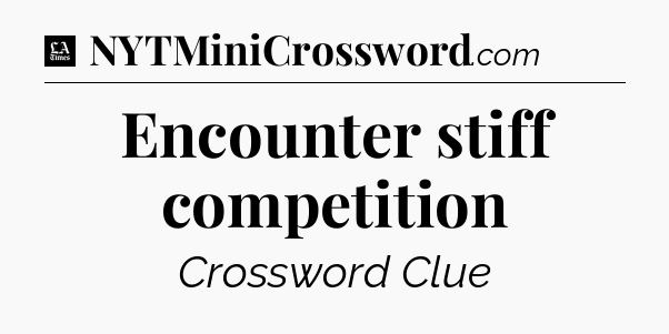 Encounter stiff competition - LA Times Crossword