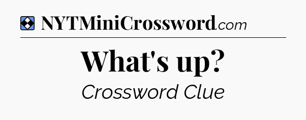 Solution: What's up - NYT Mini Crossword
