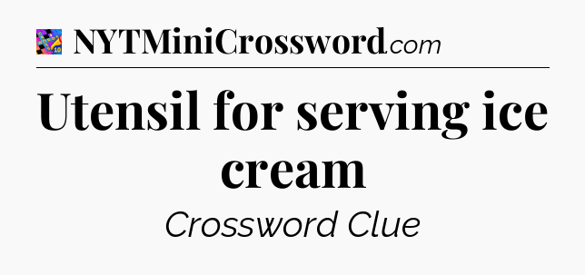 Utensil for serving ice cream Crossword Clue