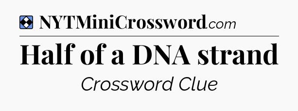Solution: Half of a DNA strand - NYT Mini Crossword