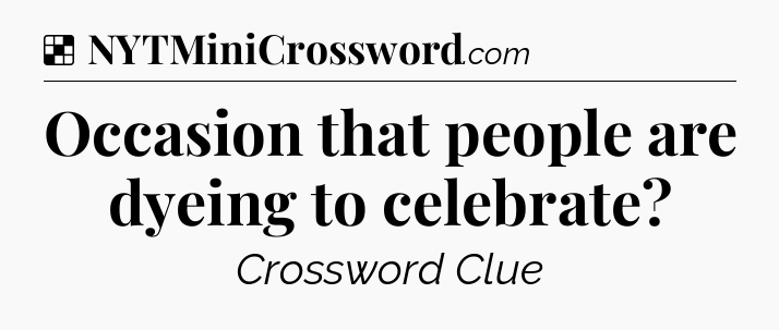 Solution: Occasion that people are dyeing to celebrate - NYT Crossword
