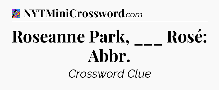 Roseanne Park, ___ Rosé: Abbr Crossword Clue