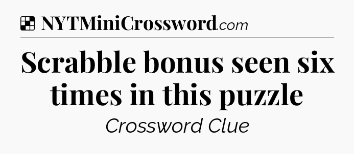 Solution: Scrabble bonus seen six times in this puzzle - NYT Crossword