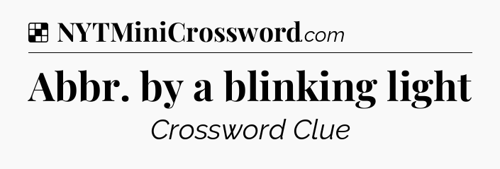 Solution: Abbr. by a blinking light - NYT Crossword