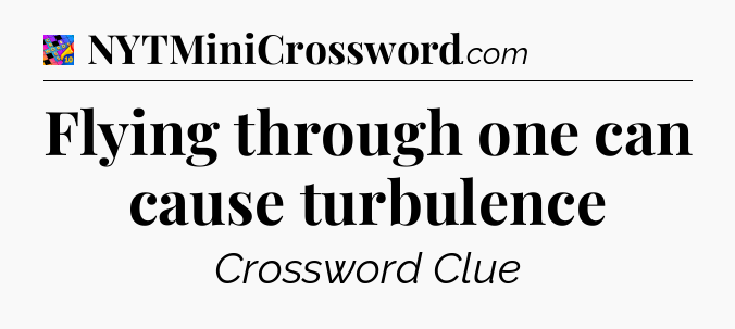 Flying through one can cause turbulence Crossword Clue