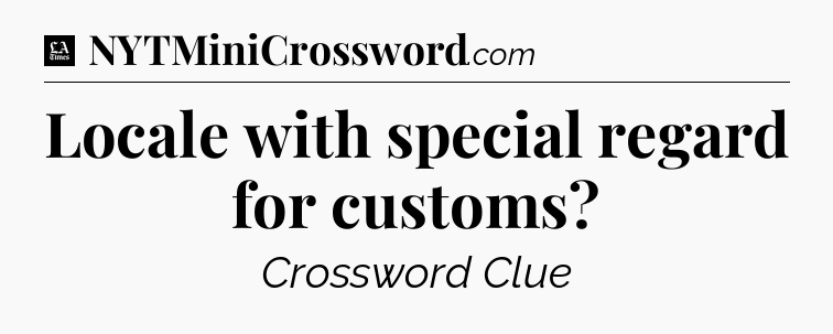Locale with special regard for customs - LA Times Crossword